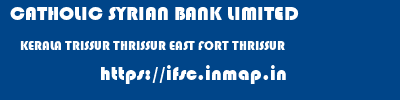 CATHOLIC SYRIAN BANK LIMITED  KERALA TRISSUR THRISSUR EAST FORT THRISSUR  ifsc code